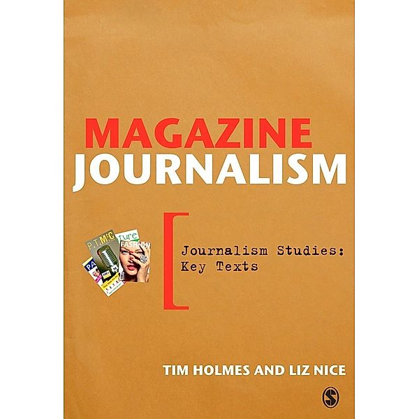 Magazine Journalism / Journalism Studies: Key Texts, Tim Holmes, Liz Nice