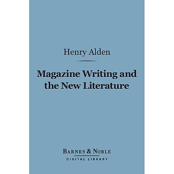 Magazine Writing and the New Literature (Barnes & Noble Digital Library) / Barnes & Noble, Henry Mills Alden