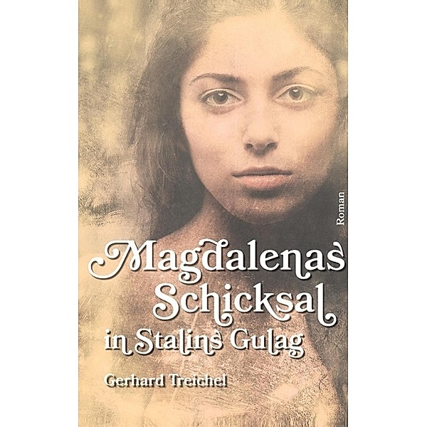 Magdalenas Schicksal in Stalins Gulag, Gerhard Treichel