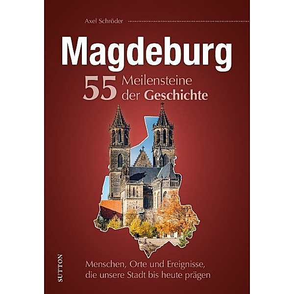 Magdeburg. 55 Meilensteine der Geschichte, Axel Schröder