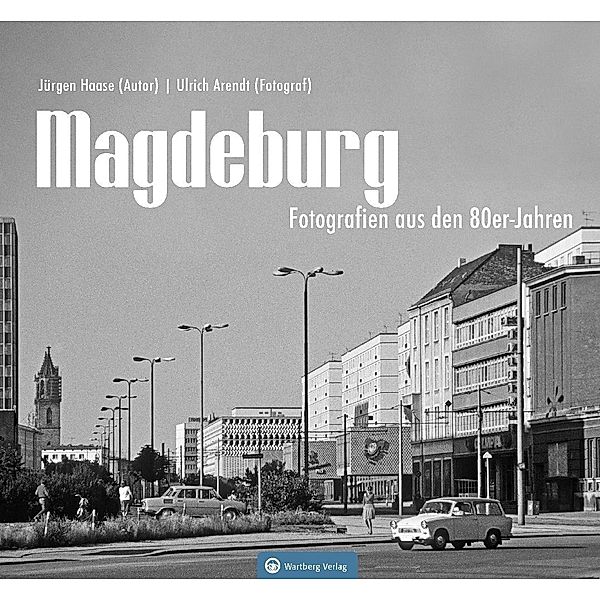 Magdeburg - Fotografien aus den 80er-Jahren, Jürgen Haase, Ulrich Arendt