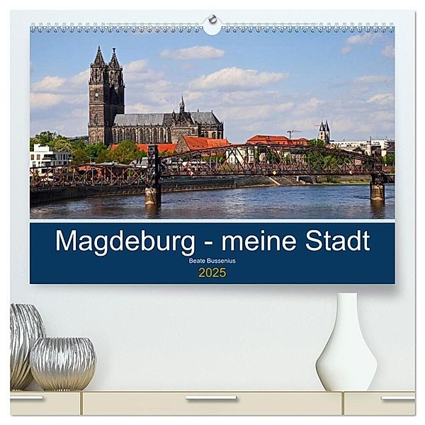 Magdeburg - meine Stadt (hochwertiger Premium Wandkalender 2025 DIN A2 quer), Kunstdruck in Hochglanz, Calvendo, Beate Bussenius