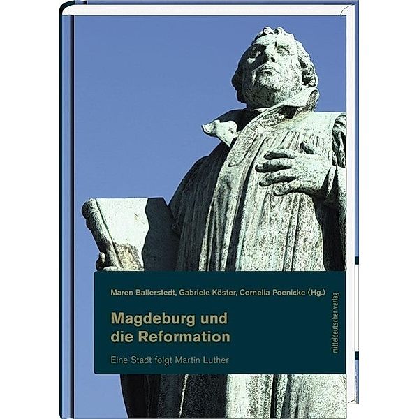 Magdeburg und die Reformation: Tl.1 Eine Stadt folgt Martin Luther