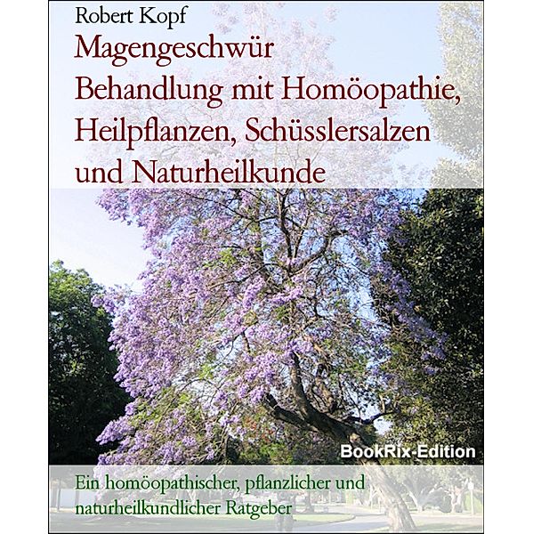 Magengeschwür       Behandlung mit Homöopathie, Heilpflanzen, Schüsslersalzen und Naturheilkunde, Robert Kopf