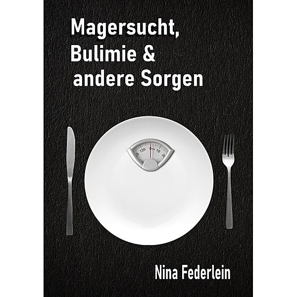 Magersucht, Bulimie & andere Sorgen, Nina Federlein