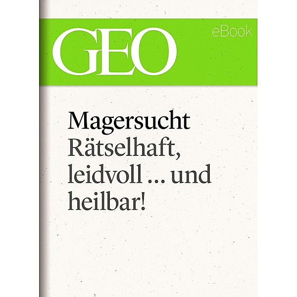 Magersucht: Rätselhaft, leidvoll ... und heilbar! (GEO eBook Single) / GEO eBook Single