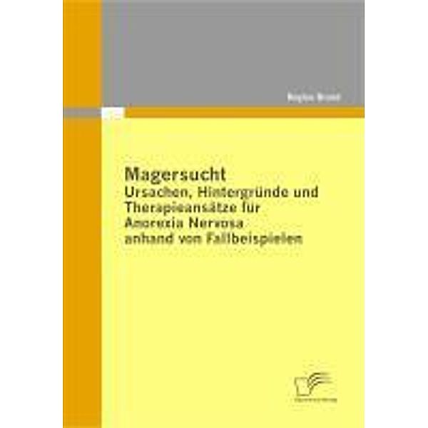 Magersucht: Ursachen, Hintergründe und Therapieansätze für Anorexia Nervosa anhand von Fallbeispielen, Regine Brand