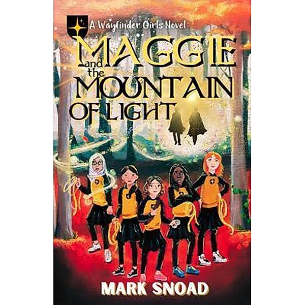 Maggie and the Mountain of Light / Wayfinder Girls Novel Bd.1, Mark Snoad