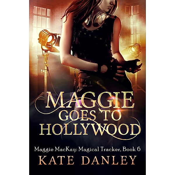 Maggie Goes to Hollywood (Maggie MacKay:  Magical Tracker, #6) / Maggie MacKay:  Magical Tracker, Kate Danley