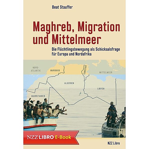 Maghreb, Migration und Mittelmeer / NZZ Libro ein Imprint der Schwabe Verlagsgruppe AG, Beat Stauffer