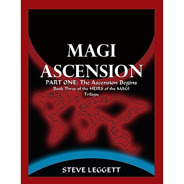 Magi Ascension: Part One: The Ascension Begins Book Three of the Heirs of the Magi Trilogy / Steve Leggett, Steve Leggett