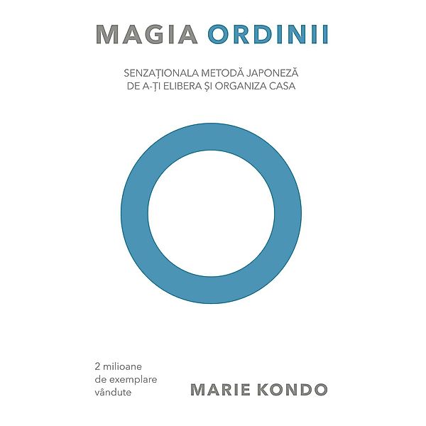 Magia ordinii. Senza¿ionala metoda japoneza de a-¿i elibera ¿i organiza casa / În afara colec¿iilor, Marie Kondo