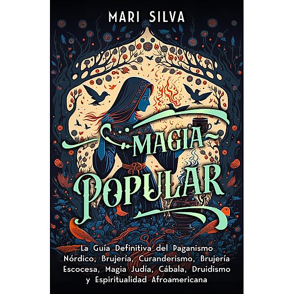 Magia popular: La guía definitiva del paganismo nórdico, brujería, curanderismo, brujería escocesa, magia judía, Cábala, druidismo y espiritualidad afroamericana, Mari Silva