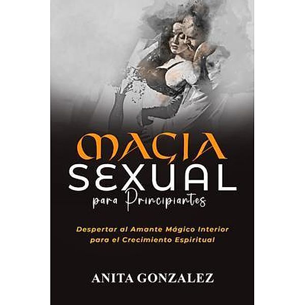 Magia Sexual para Principiantes, Anita Gonzalez