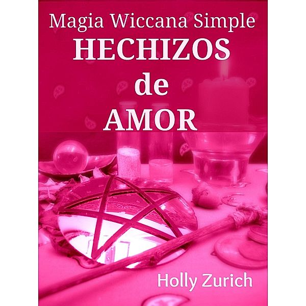 Magia Wiccana Simple Hechizos de Amor / Holly Zurich, Holly Zurich