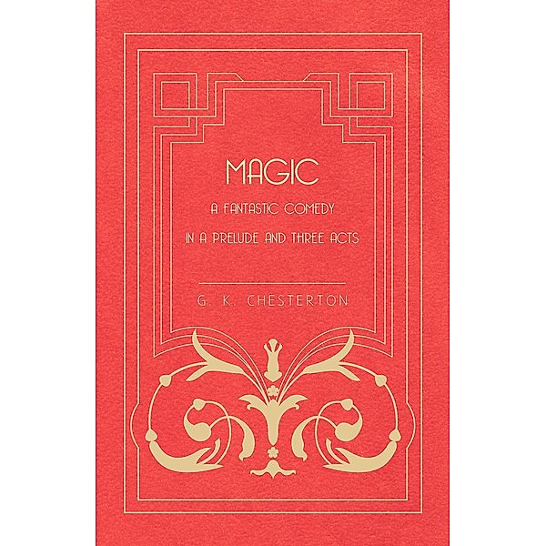 Magic - A Fantastic Comedy in a Prelude and Three Acts, G. K. Chesterton