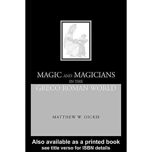 Magic and Magicians in the Greco-Roman World, Matthew W Dickie, Matthew W. Dickie