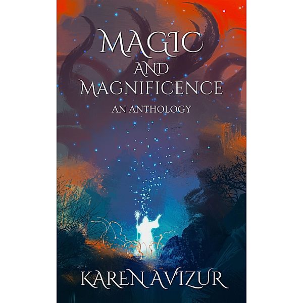 Magic and Magnificence: An Anthology, Karen Avizur
