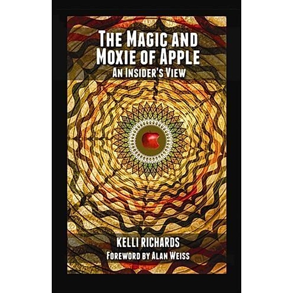 Magic and Moxie of Apple - An Insider's View, Kelli Richards
