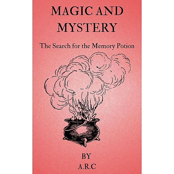 Magic and Mystery. The Search for the Memory potion / Magic And Mystery, A. R. C