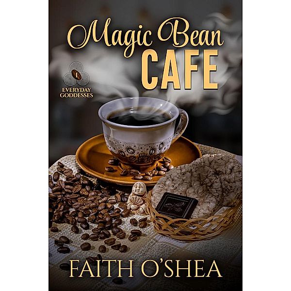 Magic Bean Cafe (Everyday Goddesses, #1) / Everyday Goddesses, Faith O'Shea