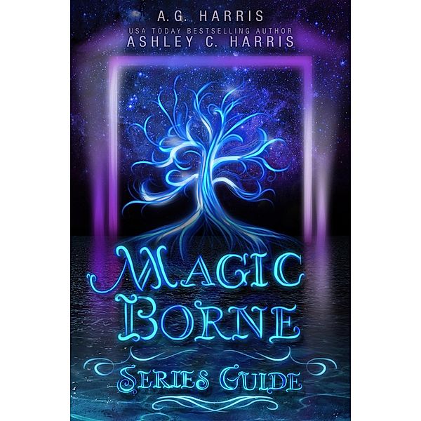 Magic Borne Series Guide / Magic Borne, Ashley C. Harris, A. G. Harris