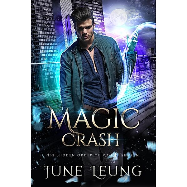 Magic Crash (The Hidden Order of Magic: Shaken, #7) / The Hidden Order of Magic: Shaken, June Leung