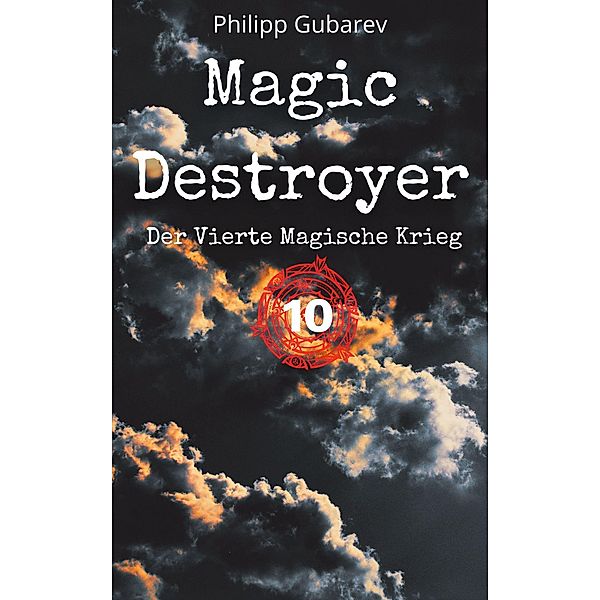 Magic Destroyer - Der Vierte Magische Krieg / Magic Destroyer Bd.10, Philipp Gubarev