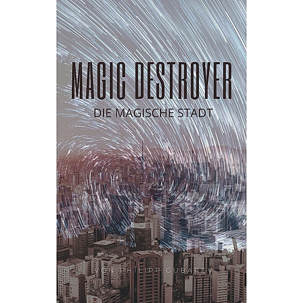 Magic Destroyer - Die Magische Stadt / Magic Destroyer Bd.1, Philipp Gubarev