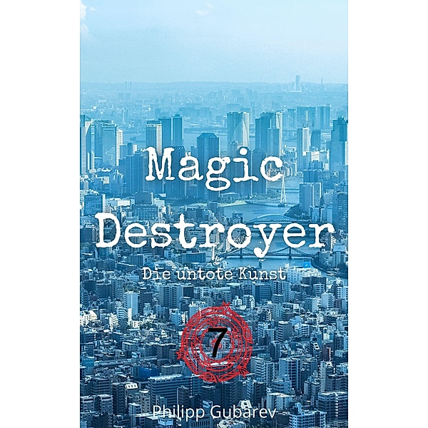 Magic Destroyer - Die untote Kunst / Magic Destroyer Bd.7, Philipp Gubarev