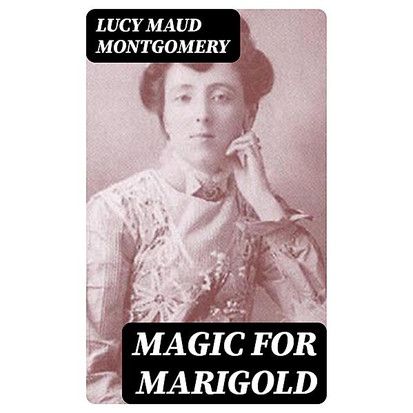 Magic for Marigold, Lucy Maud Montgomery