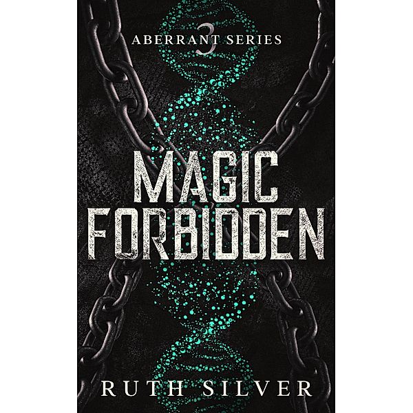 Magic Forbidden (Aberrant, #3) / Aberrant, Ruth Silver