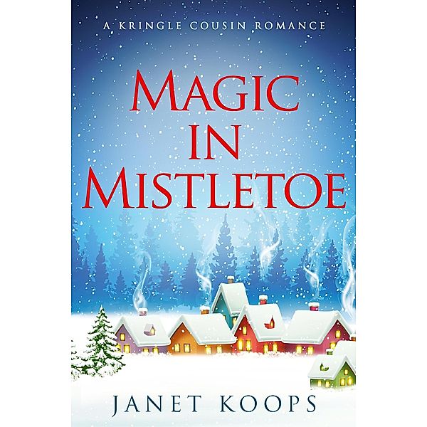 Magic in Mistletoe (Kringle Cousin Romance, #1) / Kringle Cousin Romance, Janet Koops
