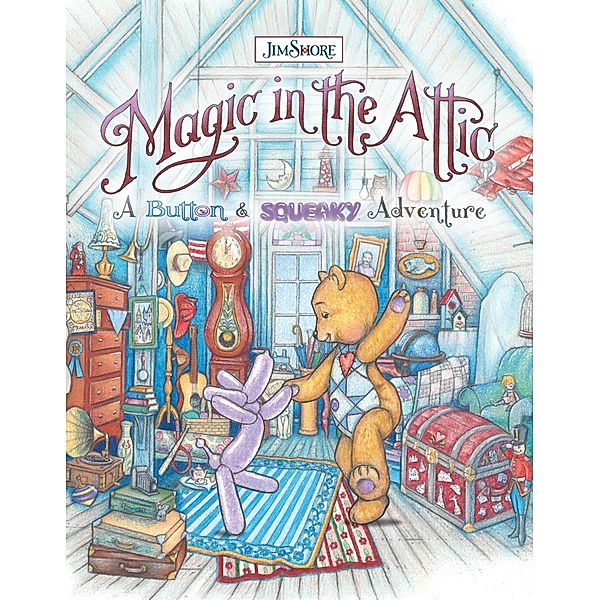 Magic in the Attic: A Button and Squeaky Adventure, Jim Shore