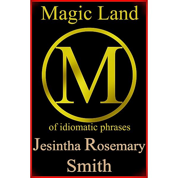 Magic Land M of idiomatic phrases / Jesintha Rosemary Smith, Jesintha Rosemary Smith