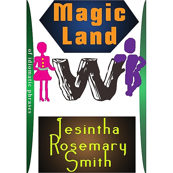 Magic Land W of idiomatic phrases / Jesintha Rosemary Smith, Jesintha Rosemary Smith