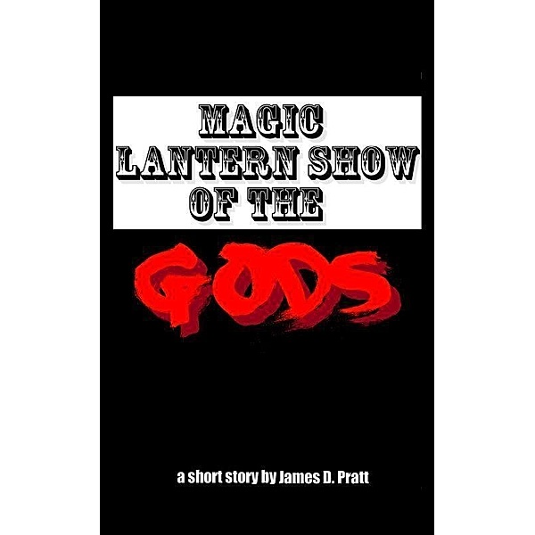 Magic Lantern Show of the Gods / James Pratt, James Pratt
