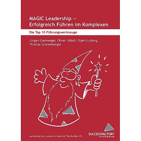 MAGIC Leadership - erfolgreich Führen im Komplexen, Jürgen Gamweger, Oliver Jöbstl, Thomas Schneeberger, Börn Ludwig