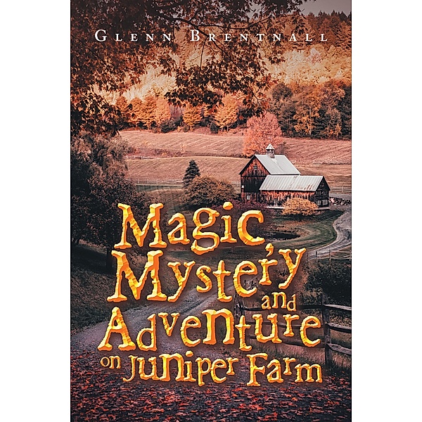Magic, Mystery and Adventure on Juniper Farm, Glenn Brentnall