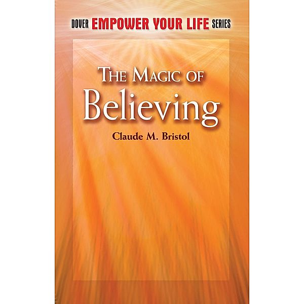 Magic of Believing / Dover Publications, Claude M. Bristol