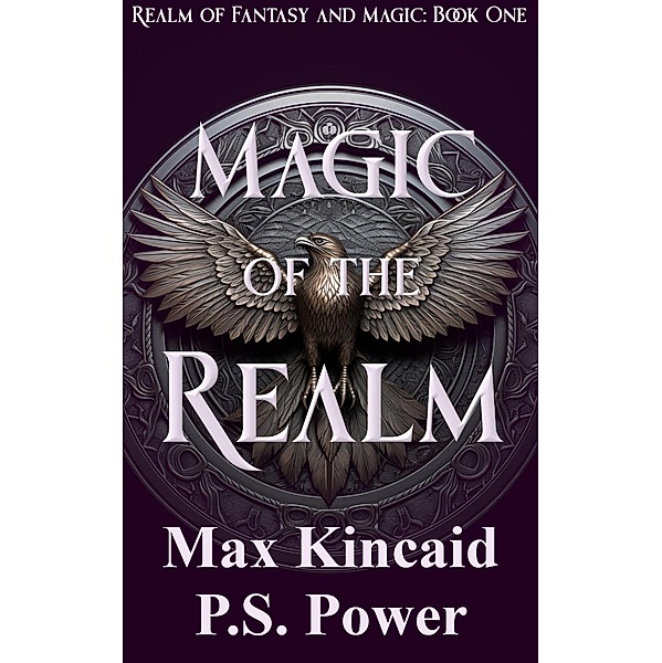 Magic of the Realm (Realm of Fantasy and Magic, #1) / Realm of Fantasy and Magic, P. S. Power, Max Kincaid