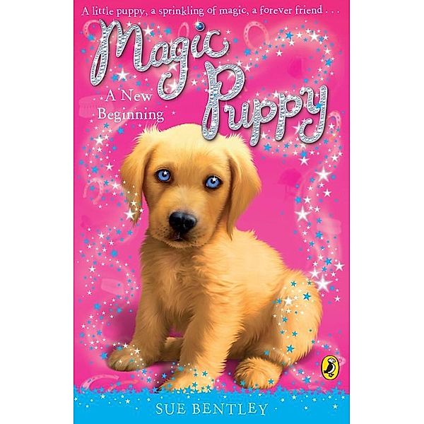 Magic Puppy: A New Beginning / Magic Puppy Bd.1, Sue Bentley