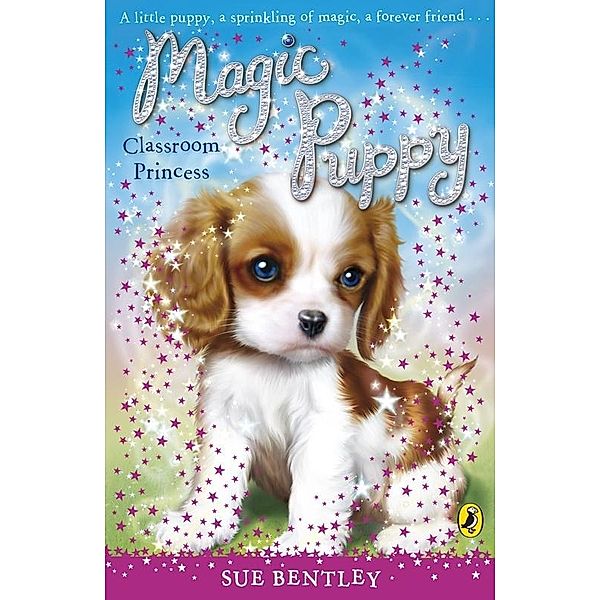 Magic Puppy: Classroom Princess / Magic Puppy Bd.10, Sue Bentley