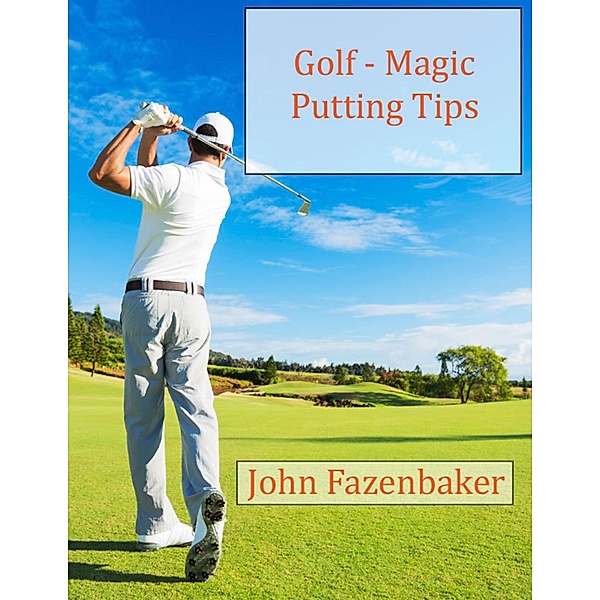 Magic Putting Tips, John Fazenbaker