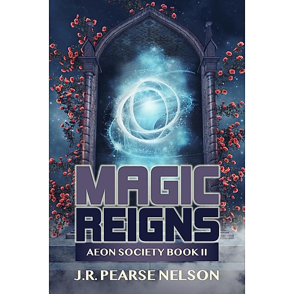 Magic Reigns (Aeon Society, #2) / Aeon Society, J. R. Pearse Nelson