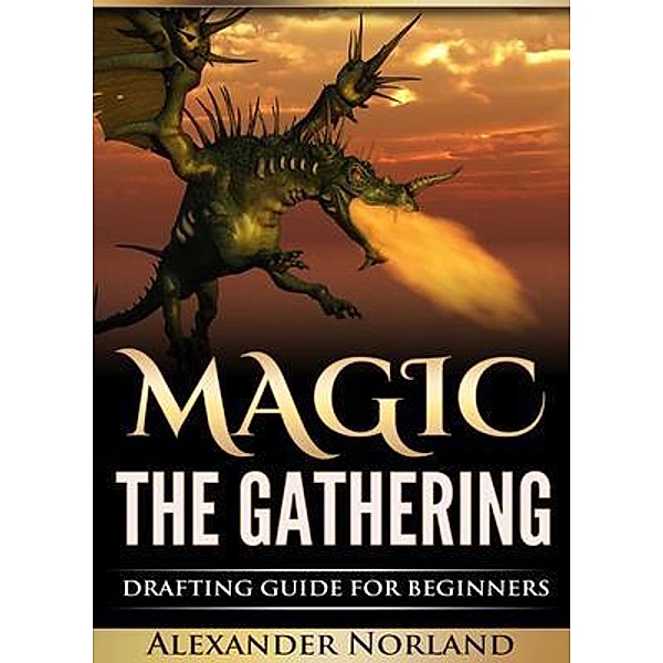Magic The Gathering: Drafting Guide For Beginners / Urgesta AS, Alexander Norland