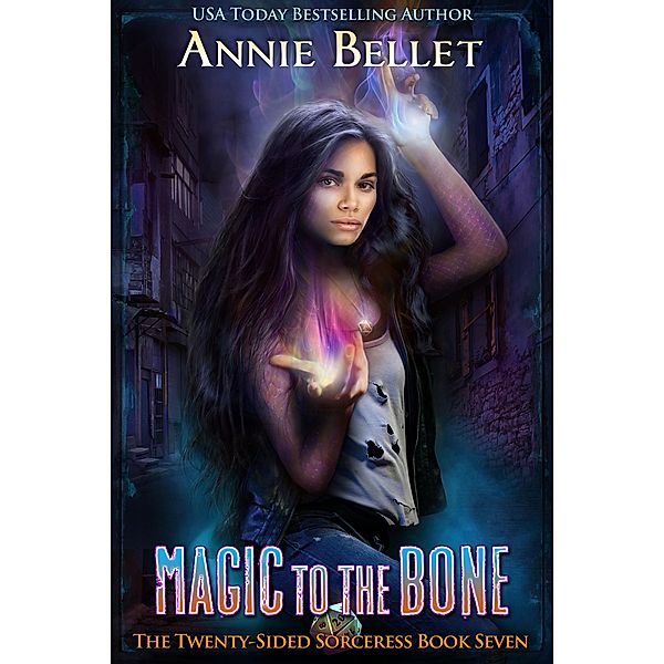 Magic to the Bone (The Twenty-Sided Sorceress, #7), Annie Bellet
