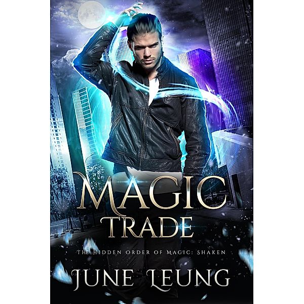 Magic Trade (The Hidden Order of Magic: Shaken, #6) / The Hidden Order of Magic: Shaken, June Leung