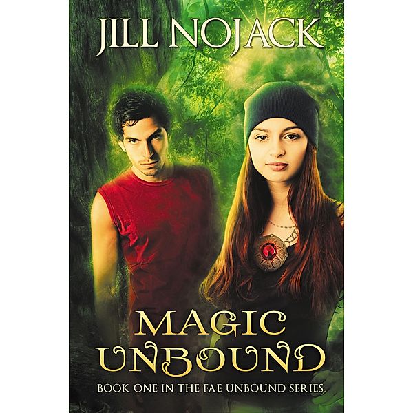 Magic Unbound (Fae Unbound Teen Young Adult Fantasy Series, #1) / Fae Unbound Teen Young Adult Fantasy Series, Jill Nojack