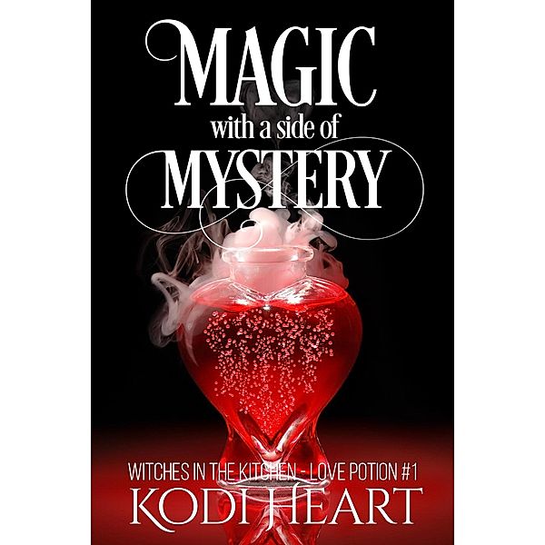 Magic With A Side Of Mystery (Witches in the Kitchen, Love Potion#, #1), Kodi Heart